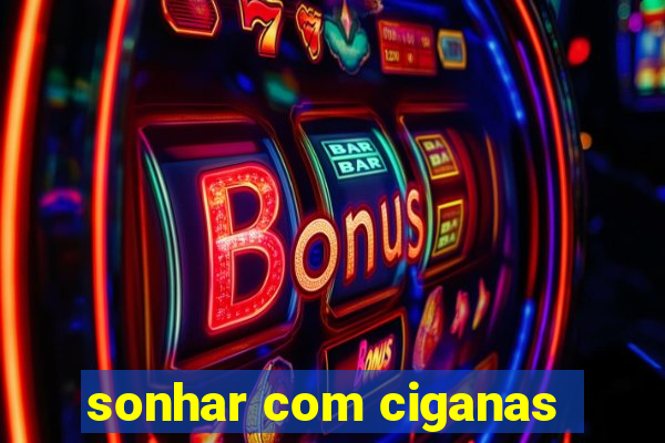 sonhar com ciganas